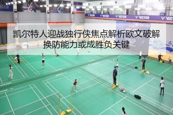 凯尔特人迎战独行侠焦点解析欧文破解换防能力或成胜负关键